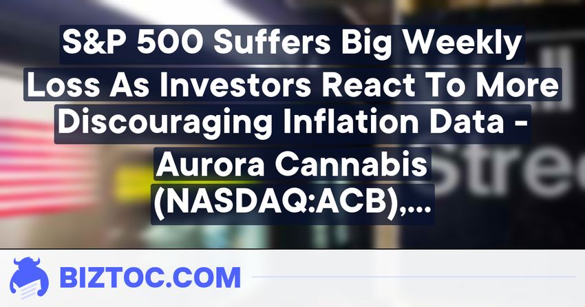  S&P 500 Suffers Big Weekly Loss As Investors React To More Discouraging Inflation Data – Aurora Cannabis (NASDAQ:ACB), Ethereum (ETH/USD)