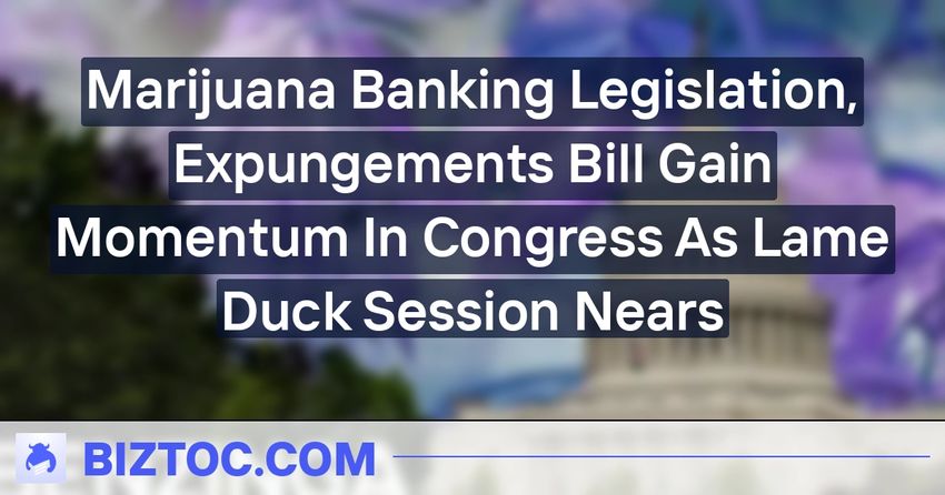  Marijuana Banking Legislation, Expungements Bill Gain Momentum In Congress As Lame Duck Session Nears