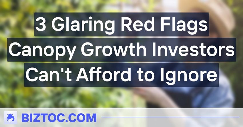  3 Glaring Red Flags Canopy Growth Investors Can’t Afford to Ignore