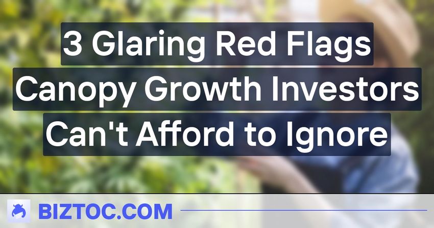 3 Glaring Red Flags Canopy Growth Investors Can’t Afford to Ignore