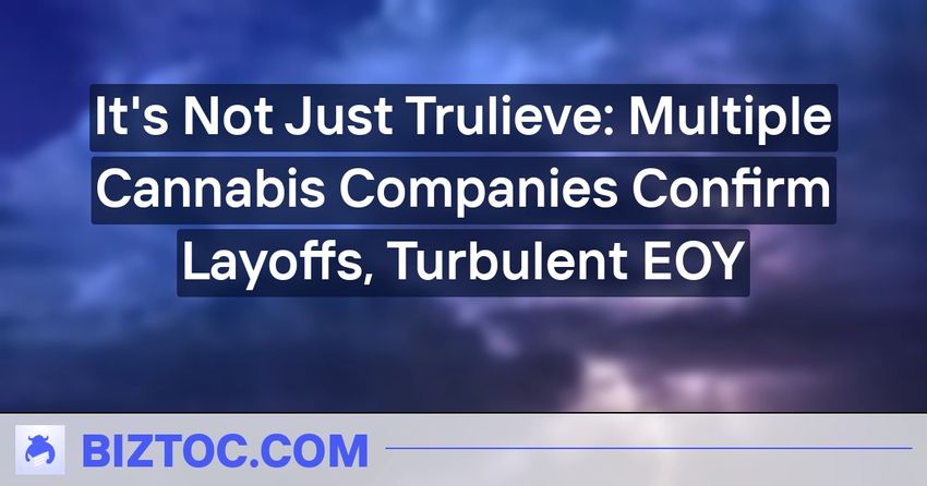  It’s Not Just Trulieve: Multiple Cannabis Companies Confirm Layoffs, Turbulent EOY