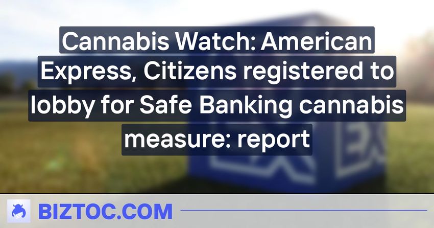  Cannabis Watch: American Express, Citizens registered to lobby for Safe Banking cannabis measure: report