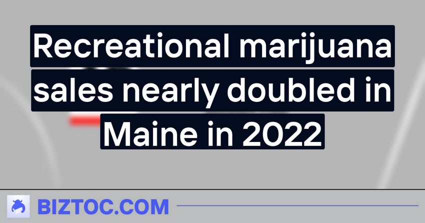  Recreational marijuana sales nearly doubled in Maine in 2022