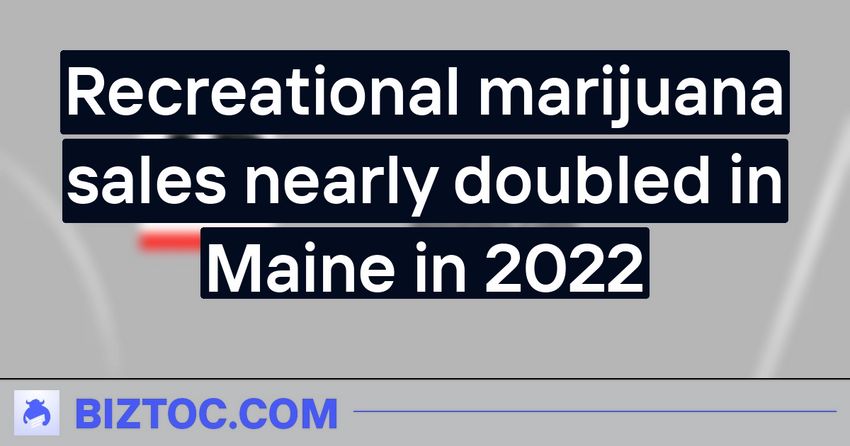 Recreational marijuana sales nearly doubled in Maine in 2022