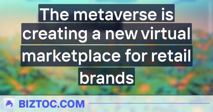 The metaverse is creating a new virtual marketplace for retail brands