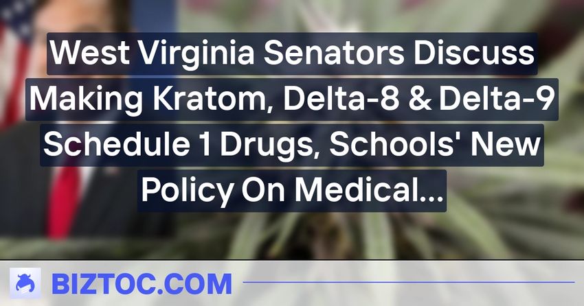  West Virginia Senators Discuss Making Kratom, Delta-8 & Delta-9 Schedule 1 Drugs, Schools’ New Policy On Medical Marijuana & Naloxone