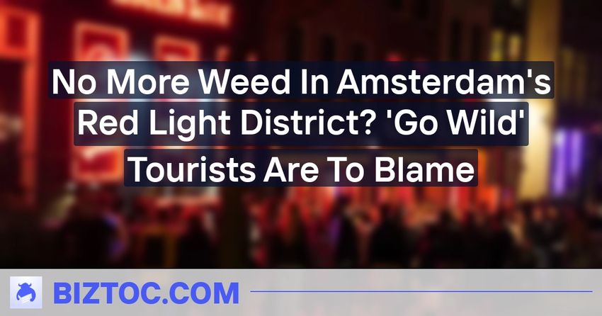  No More Weed In Amsterdam’s Red Light District? ‘Go Wild’ Tourists Are To Blame