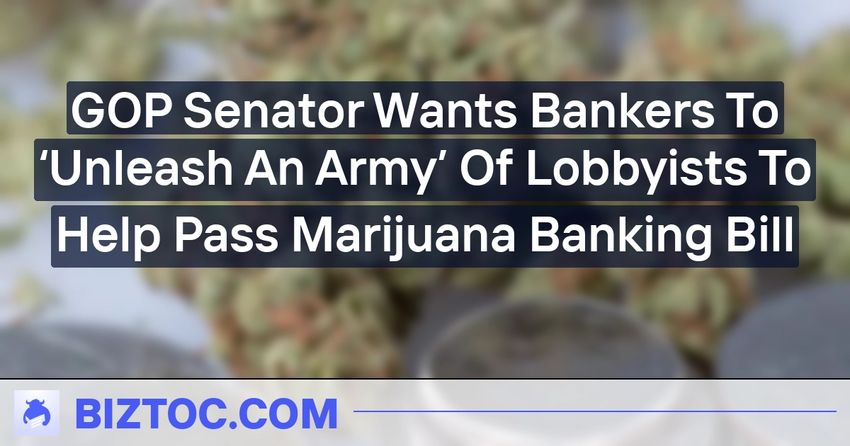 GOP Senator Wants Bankers To ‘Unleash An Army’ Of Lobbyists To Help Pass Marijuana Banking Bill