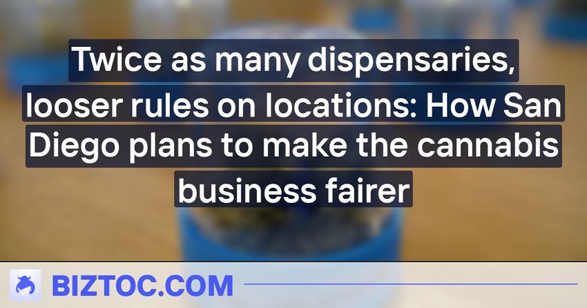  Twice as many dispensaries, looser rules on locations: How San Diego plans to make the cannabis business fairer