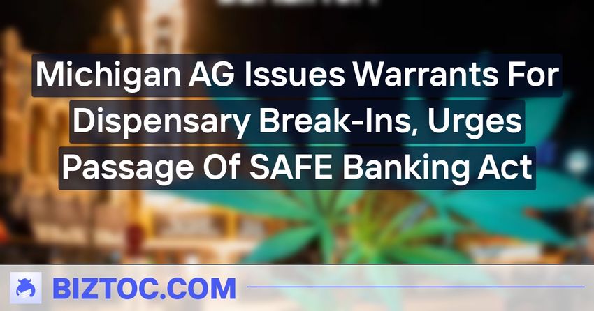  Michigan AG Issues Warrants For Dispensary Break-Ins, Urges Passage Of SAFE Banking Act