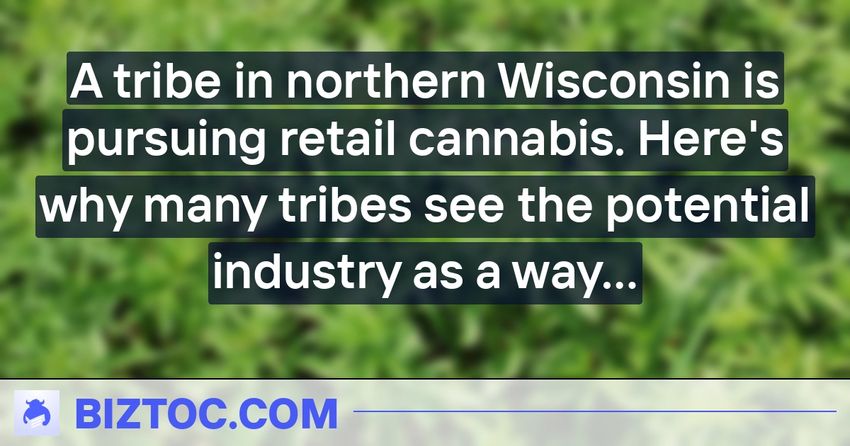  A tribe in northern Wisconsin is pursuing retail cannabis. Here’s why many tribes see the potential industry as a way to diversify revenue
