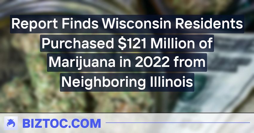  Report Finds Wisconsin Residents Purchased $121 Million of Marijuana in 2022 from Neighboring Illinois