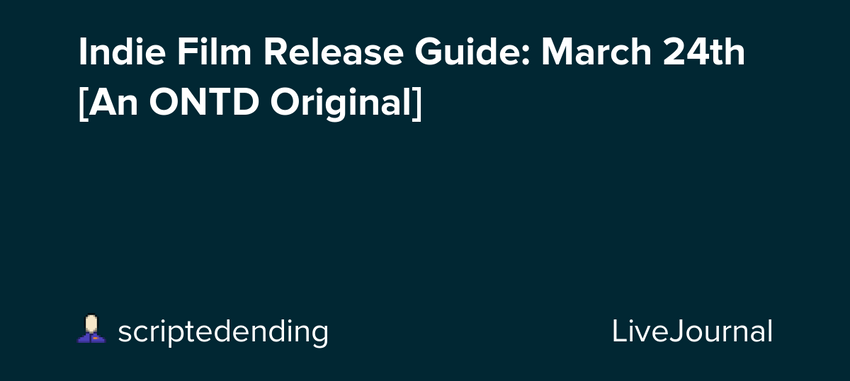  Indie Film Release Guide: March 24th [An ONTD Original]