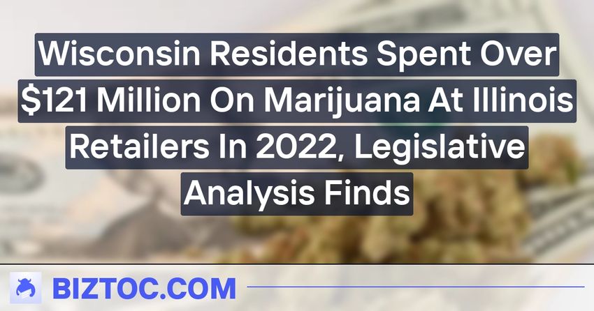  Wisconsin Residents Spent Over $121 Million On Marijuana At Illinois Retailers In 2022, Legislative Analysis Finds