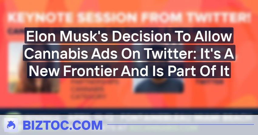  Elon Musk’s Decision To Allow Cannabis Ads On Twitter: It’s A New Frontier And Is Part Of It
