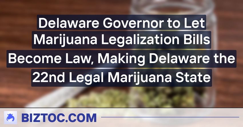  Delaware Governor to Let Marijuana Legalization Bills Become Law, Making Delaware the 22nd Legal Marijuana State