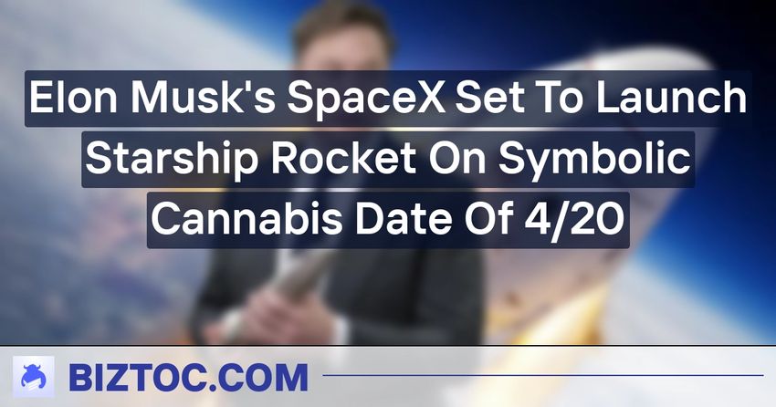  Elon Musk’s SpaceX Set To Launch Starship Rocket On Symbolic Cannabis Date Of 4/20