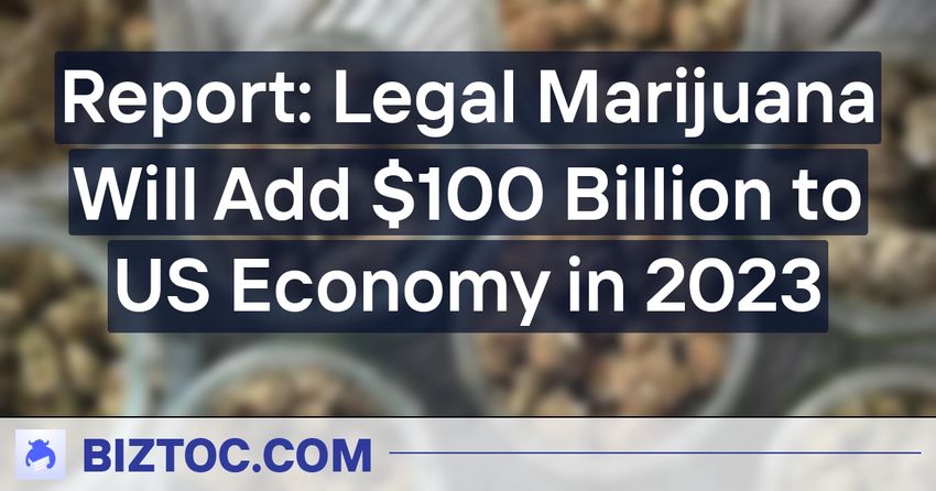  Report: Legal Marijuana Will Add $100 Billion to US Economy in 2023