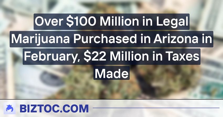  Over $100 Million in Legal Marijuana Purchased in Arizona in February, $22 Million in Taxes Made