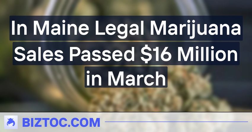  In Maine Legal Marijuana Sales Passed $16 Million in March