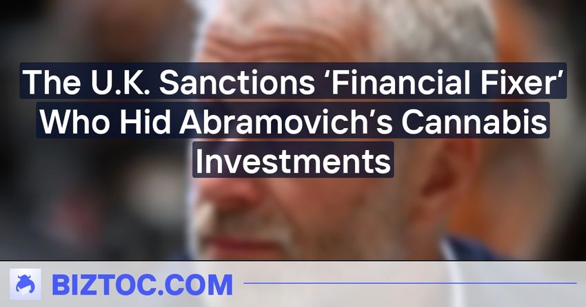  The U.K. Sanctions ‘Financial Fixer’ Who Hid Abramovich’s Cannabis Investments