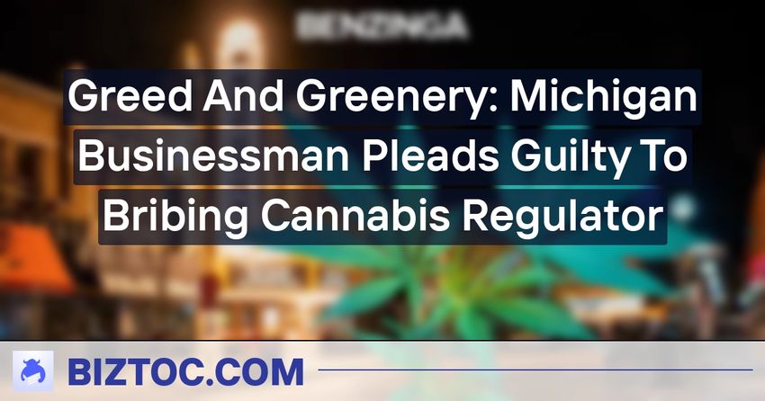  Greed And Greenery: Michigan Businessman Pleads Guilty To Bribing Cannabis Regulator