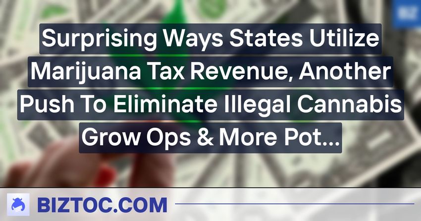  Surprising Ways States Utilize Marijuana Tax Revenue, Another Push To Eliminate Illegal Cannabis Grow Ops & More Pot Regs