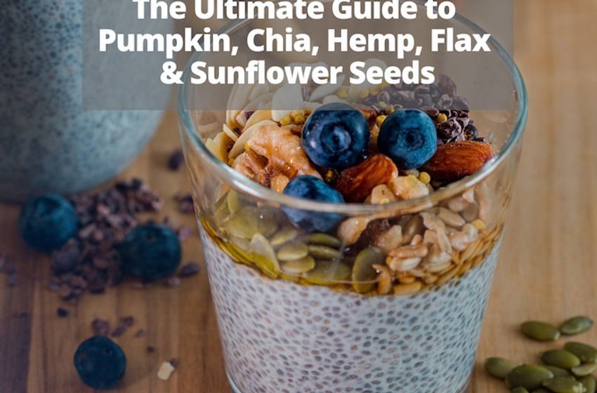  Super Seeds: A Guide to the Nutritional Benefits of Flax, Chia, Hemp, Pumpkin, and Sunflower Seeds