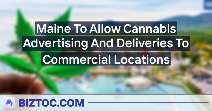  Maine To Allow Cannabis Advertising And Deliveries To Commercial Locations