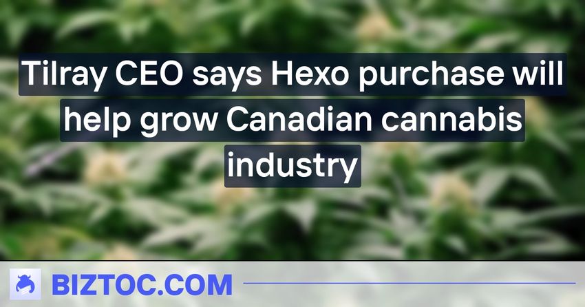 Tilray CEO says Hexo purchase will help grow Canadian cannabis industry