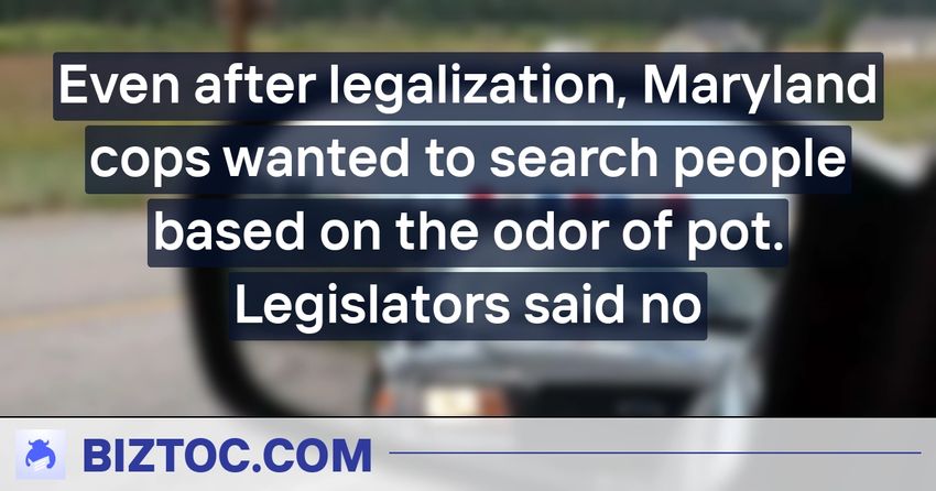  Even after legalization, Maryland cops wanted to search people based on the odor of pot. Legislators said no