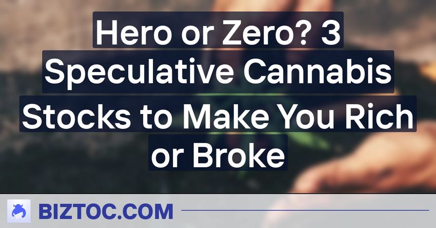  Hero or Zero? 3 Speculative Cannabis Stocks to Make You Rich or Broke