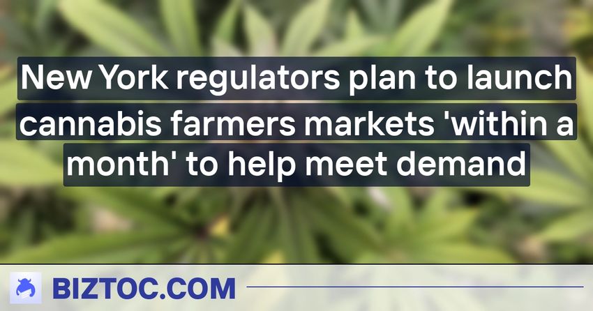  New York regulators plan to launch cannabis farmers markets ‘within a month’ to help meet demand