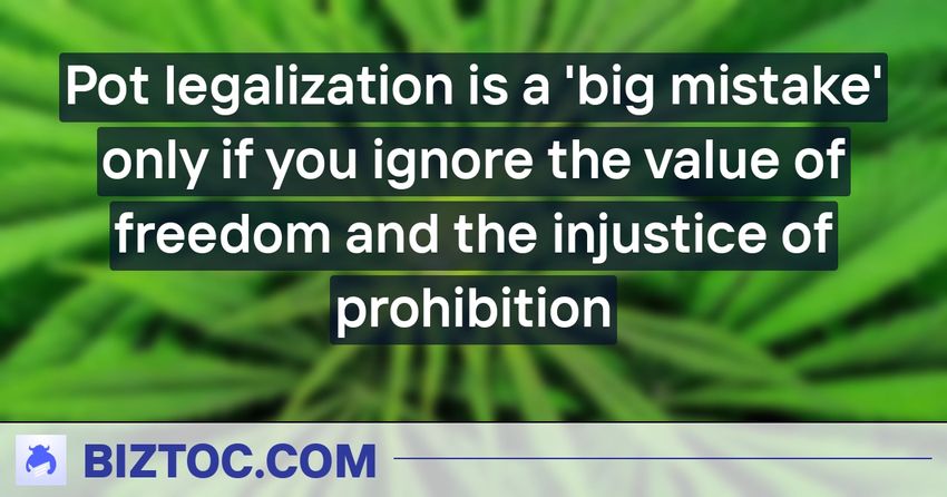 Pot legalization is a ‘big mistake’ only if you ignore the value of freedom and the injustice of prohibition