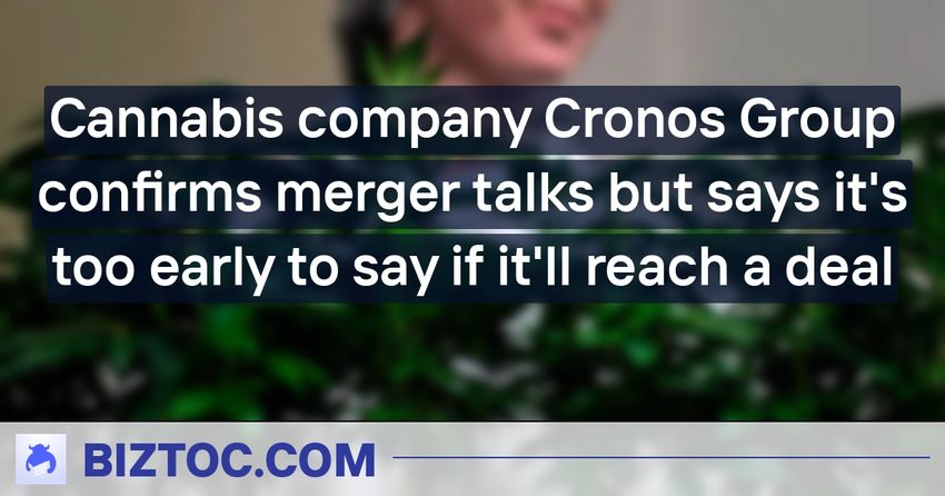  Cannabis company Cronos Group confirms merger talks but says it’s too early to say if it’ll reach a deal