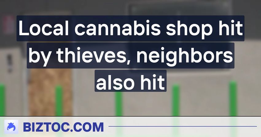  Local cannabis shop hit by thieves, neighbors also hit