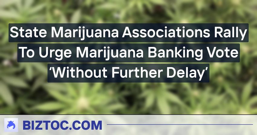  State Marijuana Associations Rally To Urge Marijuana Banking Vote ‘Without Further Delay’