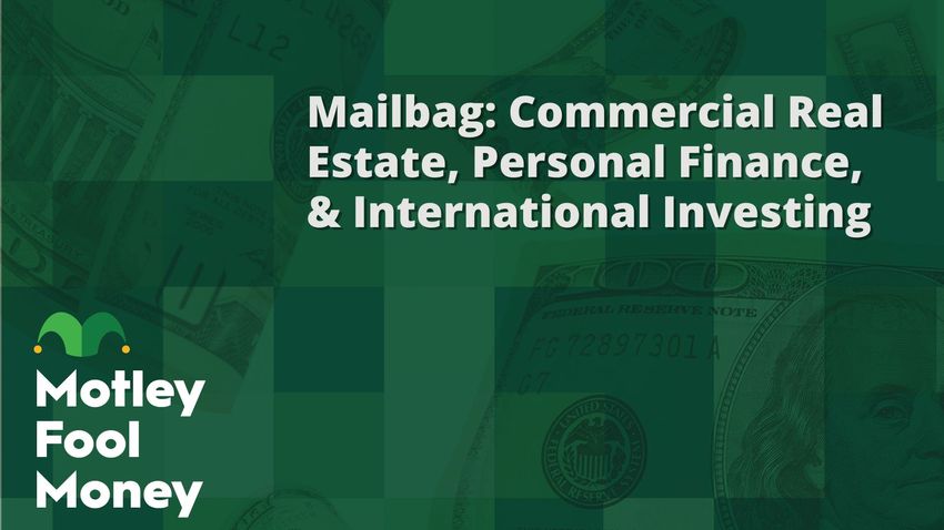  “Motley Fool Money” Mailbag: Commercial Real Estate, Personal Finance, and International Investing