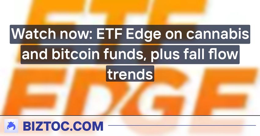  Watch now: ETF Edge on cannabis and bitcoin funds, plus fall flow trends