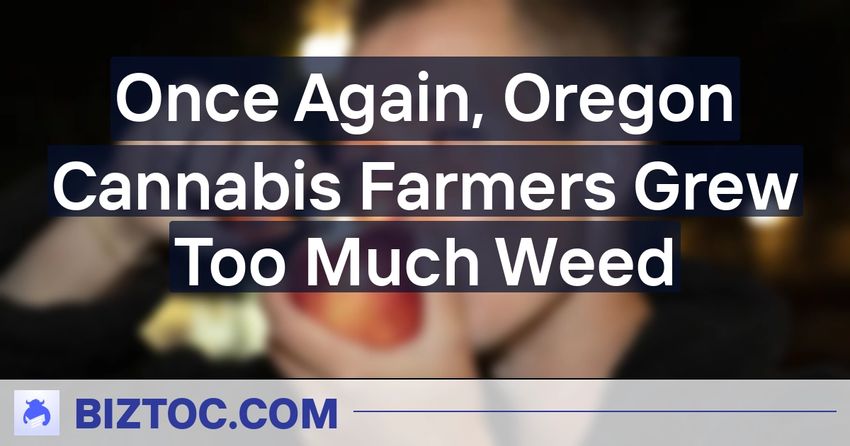  Once Again, Oregon Cannabis Farmers Grew Too Much Weed