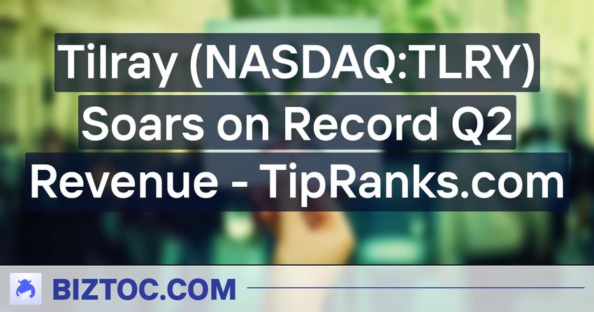  Tilray (NASDAQ:TLRY) Soars on Record Q2 Revenue – TipRanks.com