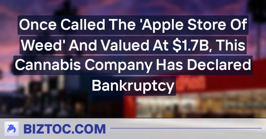 Once Called The ‘Apple Store Of Weed’ And Valued At $1.7B, This Cannabis Company Has Declared Bankruptcy