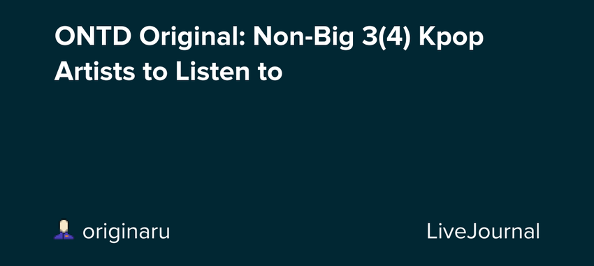 ONTD Original: Non-Big 3(4) Kpop Artists to Listen to
