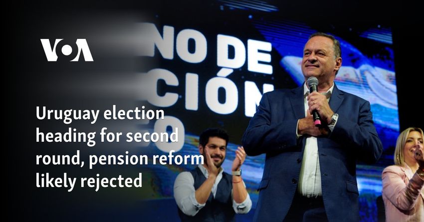  Uruguay election heading for second round, pension reform likely rejected