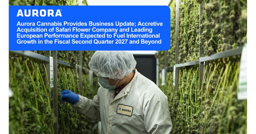  Aurora Cannabis Provides Business Update; Accretive Acquisition of Safari Flower Company and Leading European Performance Expected to Fuel International Growth in the Fiscal Second Quarter 2027 and Beyond